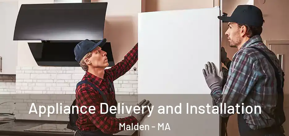 Appliance Delivery and Installation Malden - MA